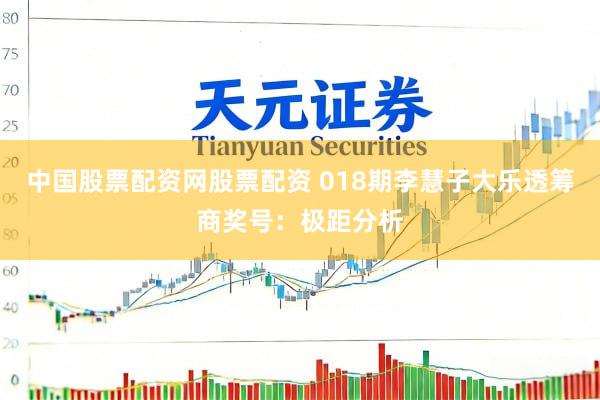 中国股票配资网股票配资 018期李慧子大乐透筹商奖号：极距分析