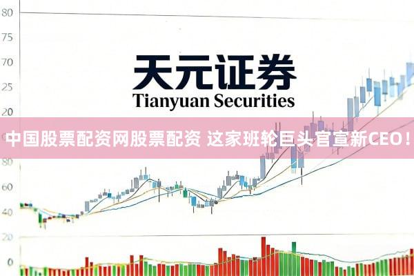 中国股票配资网股票配资 这家班轮巨头官宣新CEO！