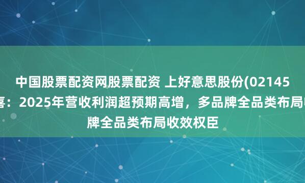 中国股票配资网股票配资 上好意思股份(02145.HK)盈喜：2025年营收利润超预期高增，多品牌全品类布局收效权臣
